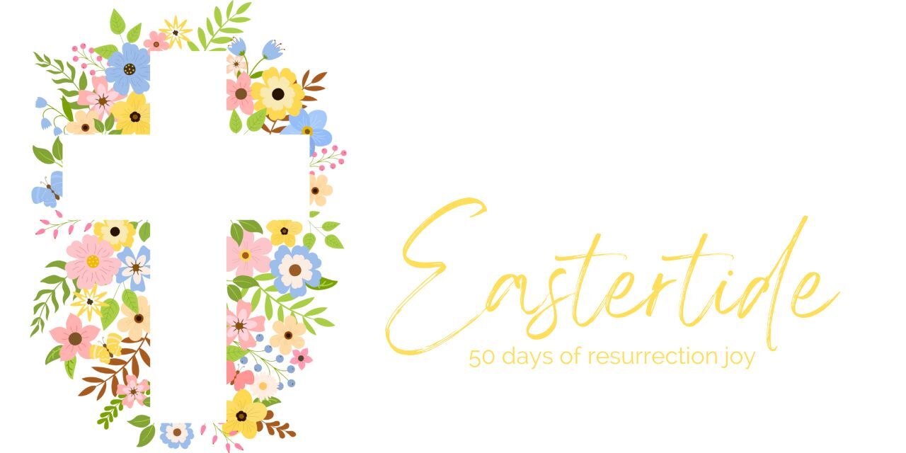Eastertide 50 days of resurrection joy