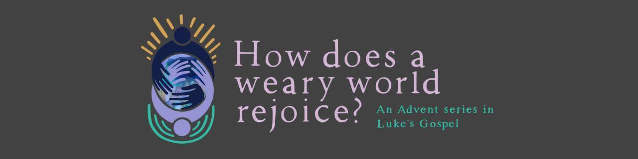 How does a weary world rejoice? An advent series in Luke's Gospel